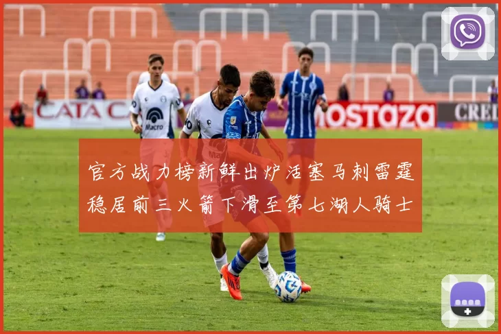 官方战力榜新鲜出炉活塞马刺雷霆稳居前三火箭下滑至第七湖人骑士表现不佳